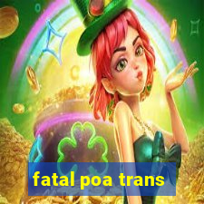 fatal poa trans